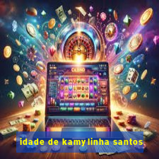 idade de kamylinha santos